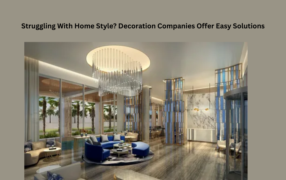 Struggling With Home Style? Decoration Companies Offer Easy Solutions